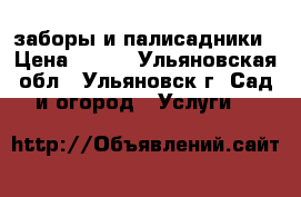 заборы и палисадники › Цена ­ 500 - Ульяновская обл., Ульяновск г. Сад и огород » Услуги   